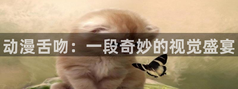 age动漫专注动漫的门户网站：动漫舌吻：一段奇妙的视觉盛宴